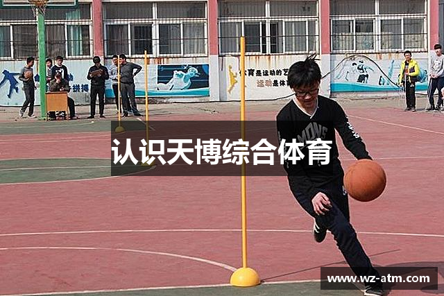 认识天博综合体育